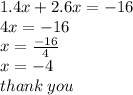 1.4x + 2.6x =  - 16 \\ 4x =  - 16 \\ x =  \frac{ - 16}{4}  \\ x =  - 4 \\ thank \: you