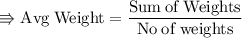 \\ \rm\Rrightarrow Avg\:Weight=\dfrac{Sum\:of\:Weights}{No\:of\:weights}