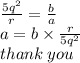 \frac{5 {q}^{2} }{r}  =  \frac{b}{a}  \\ a = b \times  \frac{r}{5 {q}^{2} }  \\ thank \: you