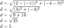 d=\sqrt{(2-(-1))^2+(-4-0)^2}\\d=\sqrt{(3)^2+(-4)^2}\\d=\sqrt{9+16}\\d=\sqrt{25}\\d=5