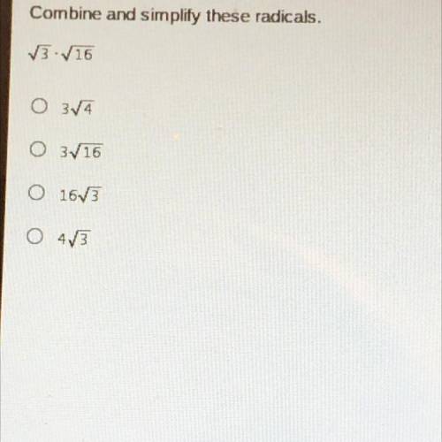 Combine and simplify these radicals.
3.16
O 3/4
O 3V16
O 1613
O 43