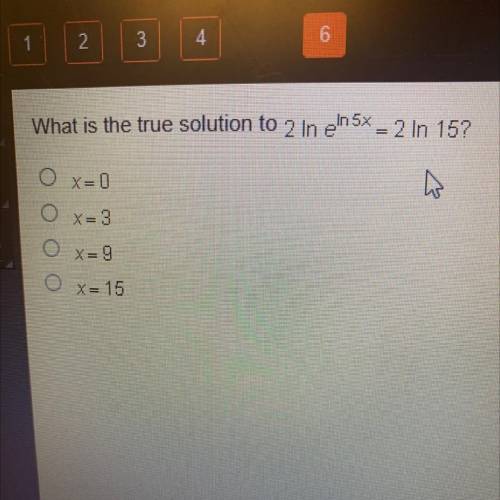 What is the true solution to 2 In ein 5x = 2 In 15?

O X=0
W
X=3
O
x=9
O
X = 15