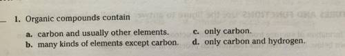 **Easy**quick**extra points**

1. Organic compounds contain.. 
a. carbon and usually other element