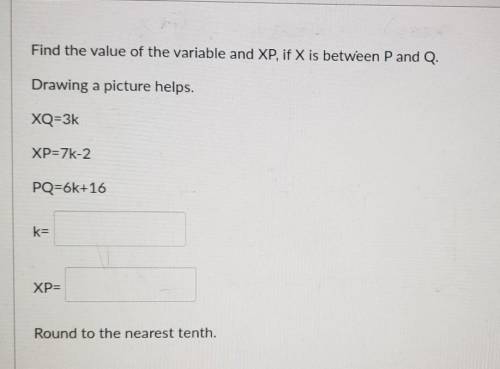 Find the value of the variable and XP, if X is between Pand Q. Drawing a picture helps. XQ=3k XP=7k