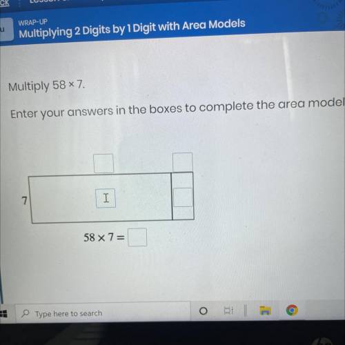Multiply 58x7.
Enter your answers in the boxes to complete the area model,
7
58 x 7 =