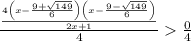 \frac{\frac{4\left(x-\frac{9+\sqrt{149}}{6}\right)\left(x-\frac{9-\sqrt{149}}{6}\right)}{2x+1}}{4}\frac{0}{4}