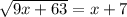 \sqrt{9x+63}=x+7