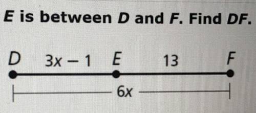 E is between D and F. Find DF. PLEASE HELP, PICTURE PROVIDED— DUE TMMR
