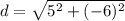d=\sqrt{5^2 + (-6)^2}