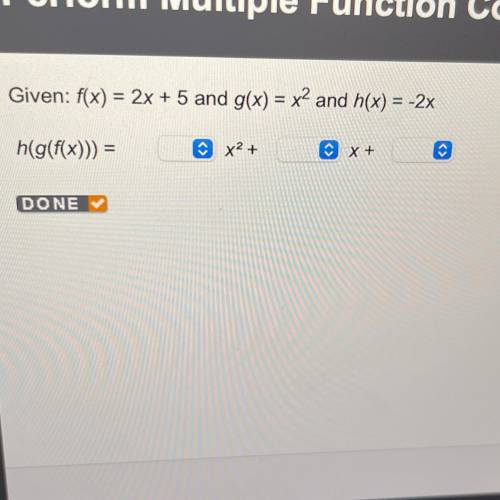 Given: f(x) = 2x + 5 and g(x) = x2 and h(x) = -2x
h(g(f(x))) =
x2 +
Cx+
<>