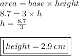 area = base \times height \\  8.7 = 3 \times h \\ h =  \frac{8.7}{3}  \\  \\ { \boxed{ \boxed{height = 2.9 \: cm}}}