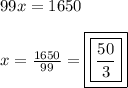 99x = 1650 \\  \\ x =  \frac{1650}{99}  = { \boxed{ \boxed{ \frac{50}{3} }}}