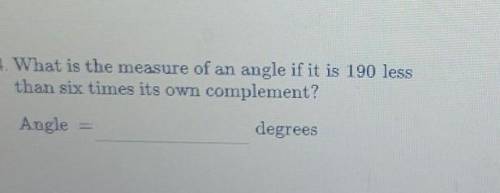 What is the measure of an angle if it is 190 less than six times its own complement? PLS I REALLY N