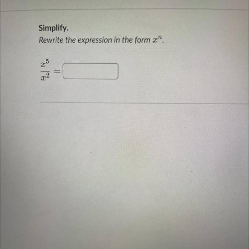 Simplify.
Rewrite the expression in the form x^n
x^5/x^2