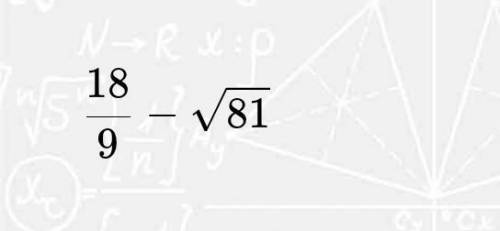 Solve: 18/9- root(2,81)
-Image below-