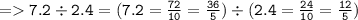 \tt =   7.2 \div 2.4 = (7.2 =  \frac{72}{10} =  \frac{36}{5}   ) \div (2.4 =  \frac{24}{10}  =  \frac{12}{5} )