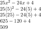 25x^2 -24x +4 \\ 25(5)^2 -24(5) +4 \\ 25(25) -24(5) +4 \\ 625 -120 +4 \\ 509