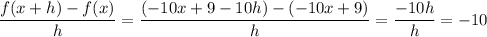 \dfrac{f(x+h)-f(x)}h = \dfrac{(-10x+9-10h)-(-10x+9)}h = \dfrac{-10h}h = -10