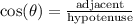 \cos(\theta)=\frac{\textrm{adjacent}}{\textrm{hypotenuse}}