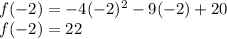f( - 2) =  - 4( - 2)^{2}  - 9( - 2) + 20 \\ f( - 2) = 22