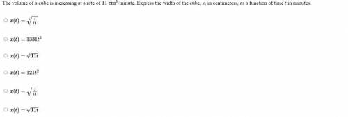 The volume of a cube is increasing at a rate of 11 cm3/minute. Express the width of the cube, x, in
