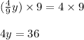 ( \frac{4}{9} y) \times 9 = 4 \times 9 \\  \\ 4y = 36