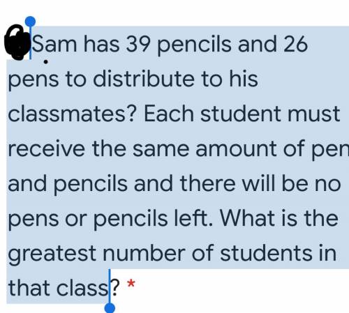 Sam has 39 pencils and 26 pens to distribute to his classmates? Each student must receive the same