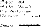 x^{2} +8x=384\\x^{2} +8x-384=0\\Using the formula:\\When /ax^{2} +bx+c=0\\\\Then / x=\frac{-b +- \sqrt{b^{2} -4ac} }{2a}