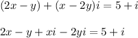 (2x - y) + (x - 2y)i = 5 + i \\  \\ 2x - y + xi - 2yi = 5 + i