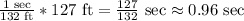 \frac{1\text{ sec}}{132 \text{ ft}}*127 \text{ ft} = \frac{127}{132} \text{ sec} \approx 0.96 \text{ sec}