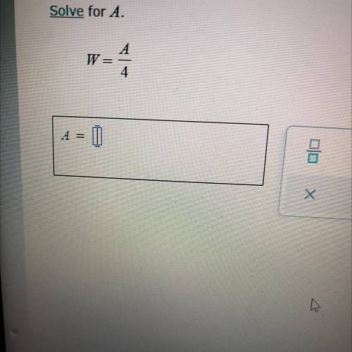 Solve for A.
A/4 solve for A