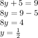 8y + 5 = 9 \\ 8y = 9 - 5 \\ 8y = 4 \\ y =  \frac{1}{2}