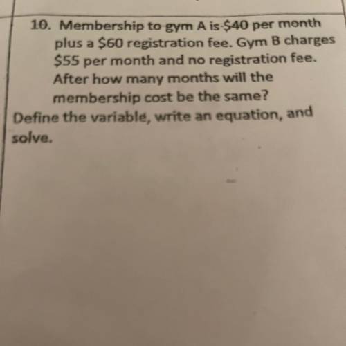 10. Membership to gym A is $40 per month

plus a $60 registration fee. Gym B charges
$55 per month