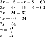 3x  - 16 + 4x - 8 = 60 \\ 3x + 4x - 16 - 8 = 60 \\ 7x - 24 = 60 \\ 7x = 60  + 24  \\ 7x = 84\\ x =  \frac{84}{7}  \\ x = 12