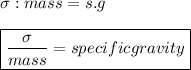 \sigma : mass = s.g \\  \\ { \boxed{  \frac{ \sigma}{mass}  = specific gravity}}