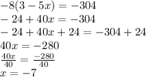 -8(3 -5x) = -304 \\ -24 +40x = -304 \\ -24 +40x +24 = -304 +24 \\ 40x = -280 \\ \frac{40x}{40} = \frac{-280}{40} \\ x = -7