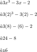 •3x^3-3x-2\\\\•3(2)^3-3(2)-2\\\\•3(8)-(6)-2\\\\•24-8\\\\•\frak{16}
