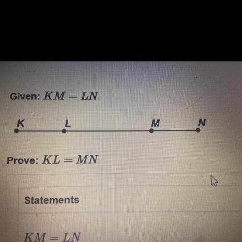 Given: KM = LN

Prove: KL= MN
KM = LN = ___.
LN = LM + MN ___.
KL = MN ___.
A ) Subtraction proper