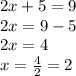 2x + 5 = 9 \\ 2x = 9 - 5 \\ 2x = 4 \\ x =  \frac{4}{2}  = 2