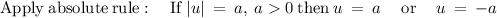 \mathrm{Apply\:absolute\:rule}:\quad \mathrm{If}\:|u|\:=\:a,\:a0\:\mathrm{then}\:u\:=\:a\:\quad \mathrm{or}\quad \:u\:=\:-a