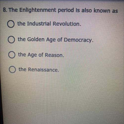 8. The Enlightenment period is also known as

the Industrial Revolution.
the Golden Age of Democra