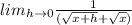 lim_{h\rightarrow 0}\frac{1}{({\sqrt{x+h}+\sqrt{x}})}