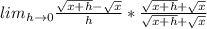 lim_{h\rightarrow 0} \frac{\sqrt{x+h}-\sqrt{x}}{h}*\frac{\sqrt{x+h}+\sqrt{x}}{\sqrt{x+h}+\sqrt{x}}