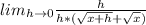 lim_{h\rightarrow 0}\frac{h}{h*({\sqrt{x+h}+\sqrt{x}})}
