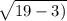 \sqrt{19-3)