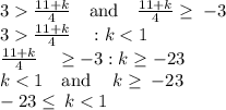 3\frac{11+k}{4}\quad \mathrm{and}\quad \frac{11+k}{4}\ge \:-3\\3\frac{11+k}{4}\quad : k