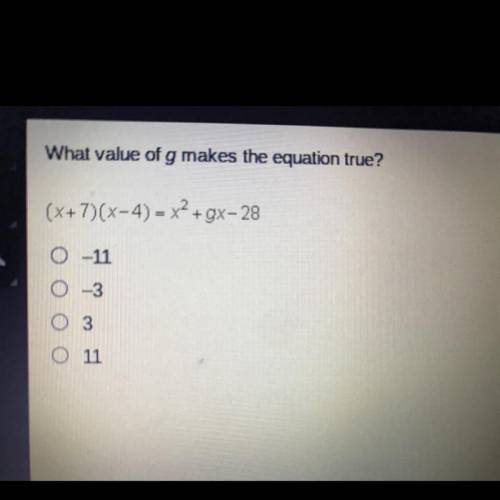 What value of g makes the equation true?
(X+7)(x-4) XP+Gx-28