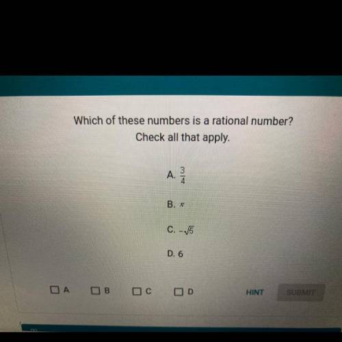 Which of these numbers is a rational number?

Check all that apply.
A.3/4
B. Pi
C. -square 5
D. 6