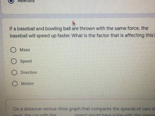If a baseball and bowling ball are thrown with the same force, the baseball will speed up faster. W