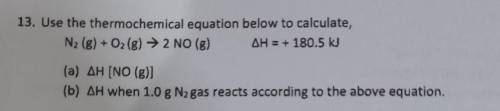 Use the thermochemical equation below to calculate,

N2 (g) + O2(g) + 180.5 kJ→ 2 NO (g)(a) AH [NO